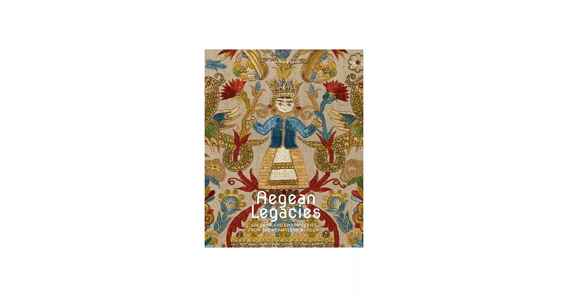 Aegean Legacies: Greek Island Embroideries from the Ashmolean Museum | 拾書所