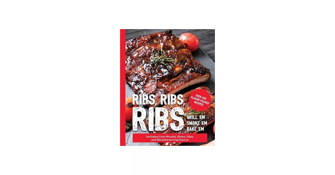 Ribs, Ribs, Ribs: Over 100 Flavor-Packed Recipes | 拾書所