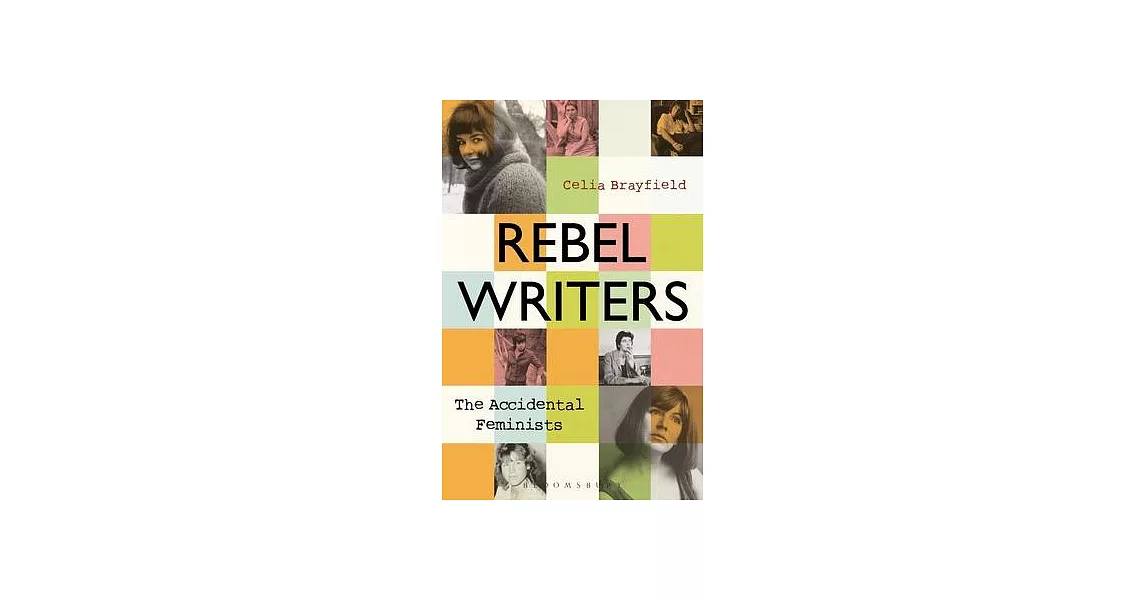 Rebel Writers: The Accidental Feminists: Shelagh Delaney - Edna O’’Brien - Lynne Reid-Banks - Charlotte Bingham - Nell Dunn - Virginia Ironside - Marga | 拾書所