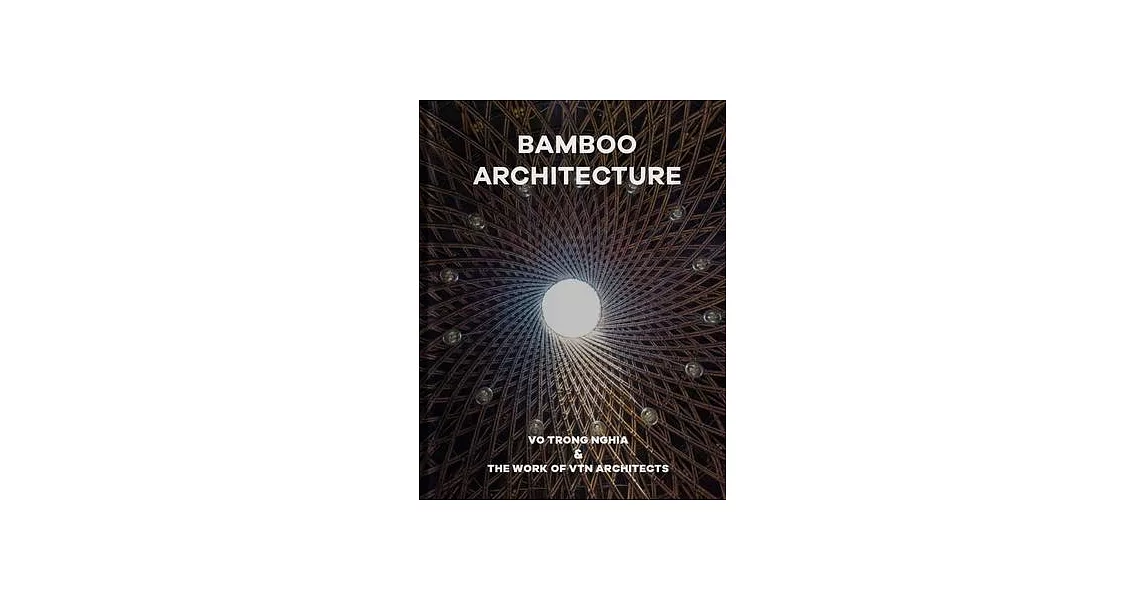 Bamboo Architecture: The Work of Vo Trong Nghia - Vtn Architects | 拾書所