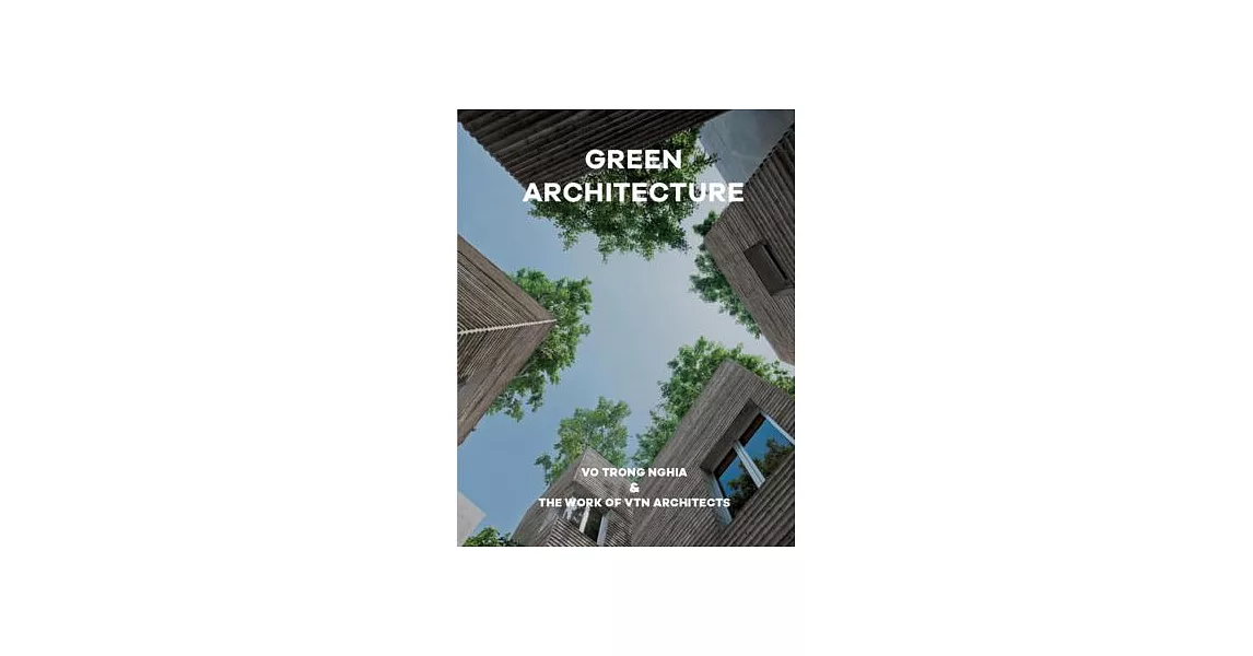 Green Architecture: The Work of Vo Trong Nghia - Vtn Architects | 拾書所