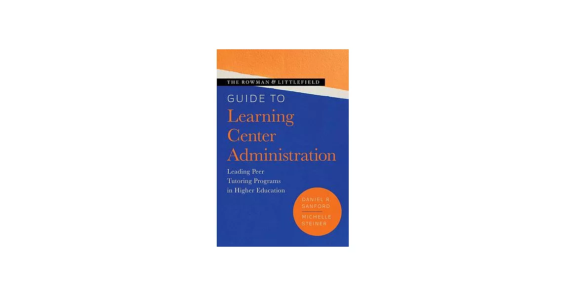 The Rowman & Littlefield Guide to Learning Center Administration: Leading Peer Tutoring Programs in Higher Education | 拾書所