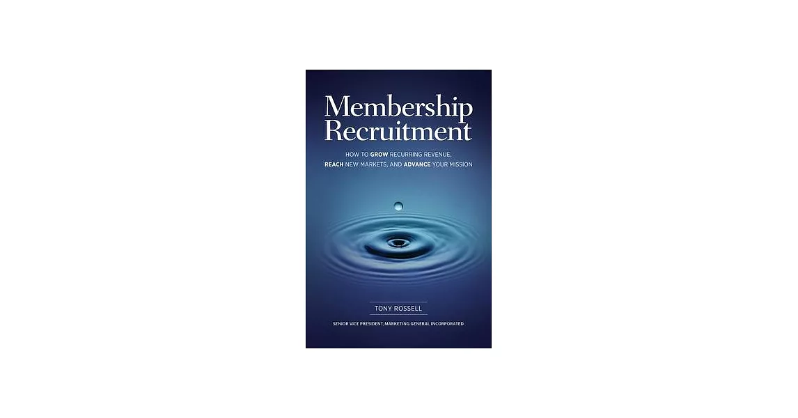 Membership Recruitment: How to Grow Recurring Revenue, Reach New Markets, and Advance Your Mission | 拾書所