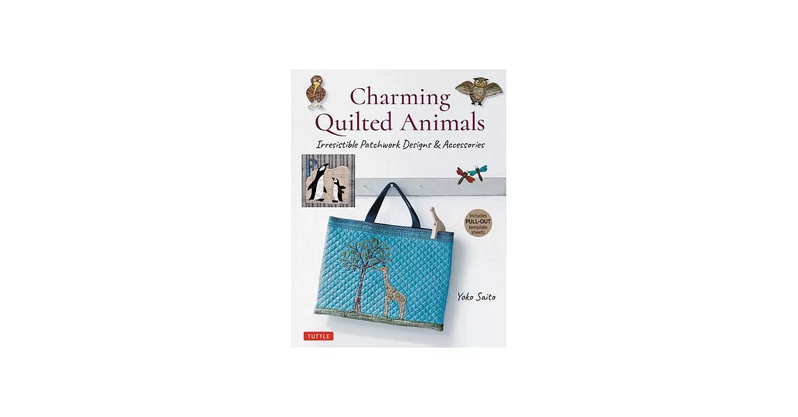 Charming Quilted Animals: Irresistible Patchwork Designs and Accessories (Includes Pull-Out Template Sheets) | 拾書所