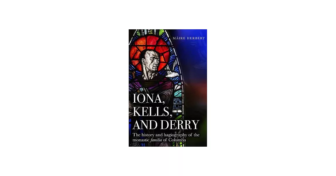 Iona, Kells and Derry: The History and Hagiography of the Monastic Familia of Columba | 拾書所