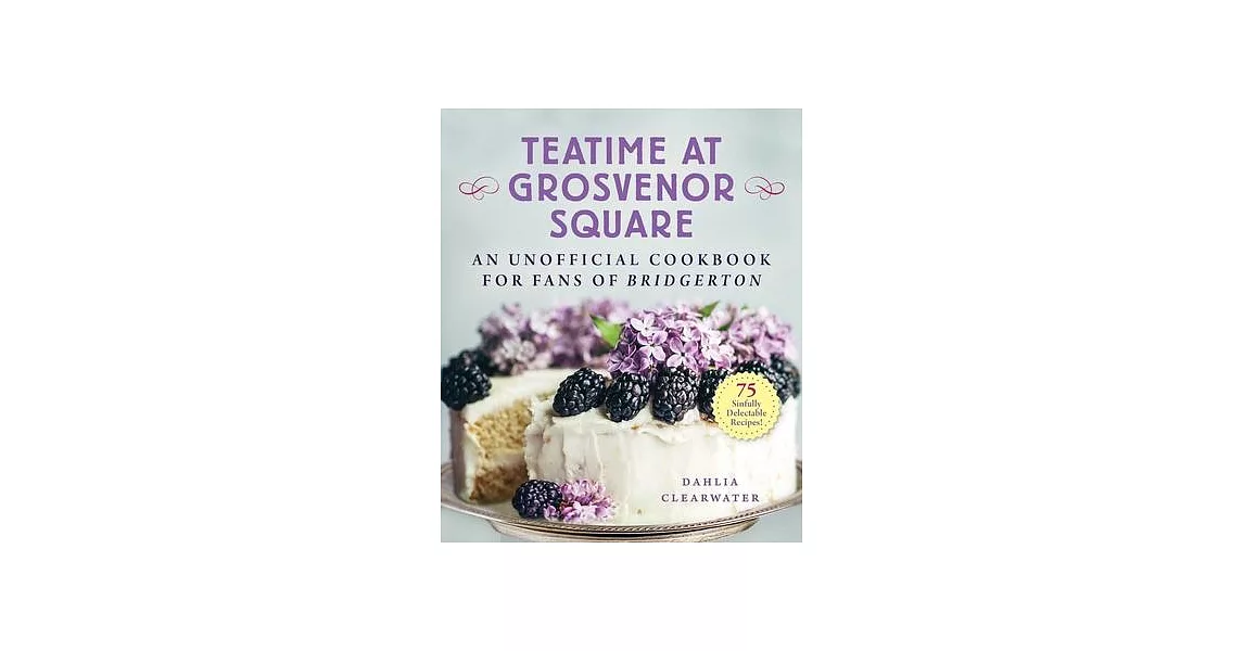 Teatime at Grosvenor Square: An Unofficial Cookbook for Fans of Bridgerton--75 Delectable Recipes | 拾書所