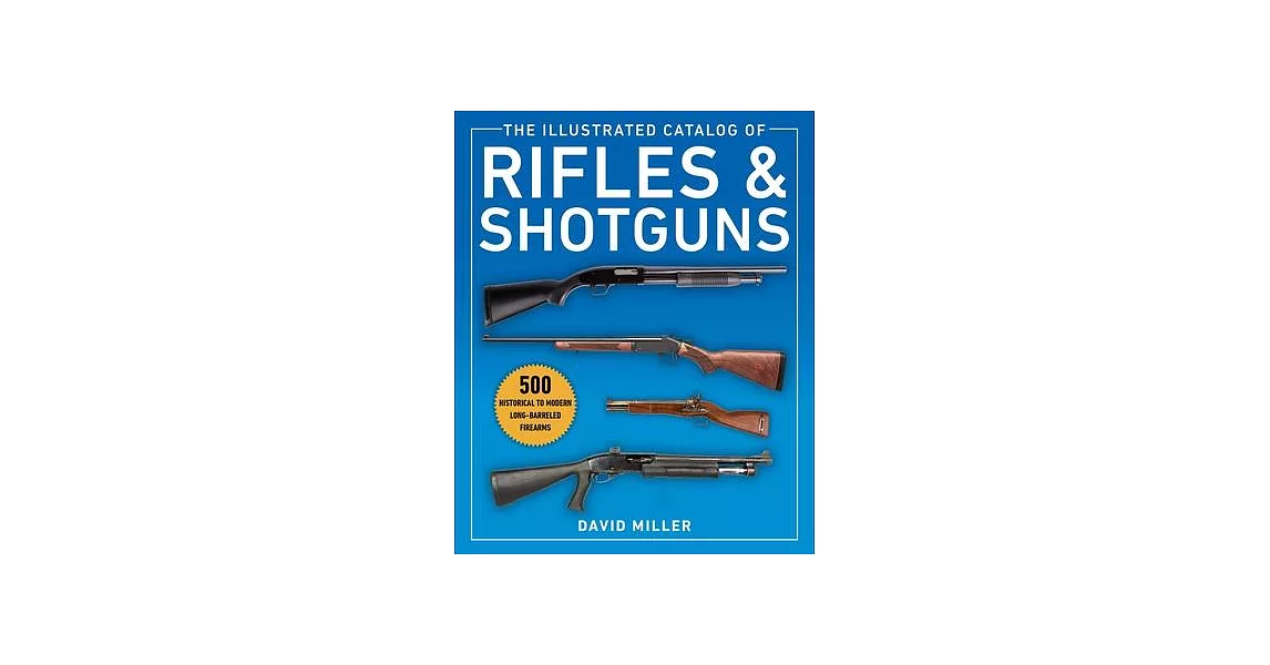 The Illustrated Catalog of Rifles and Shotguns: 500 Historical to Modern Long-Barreled Firearms | 拾書所