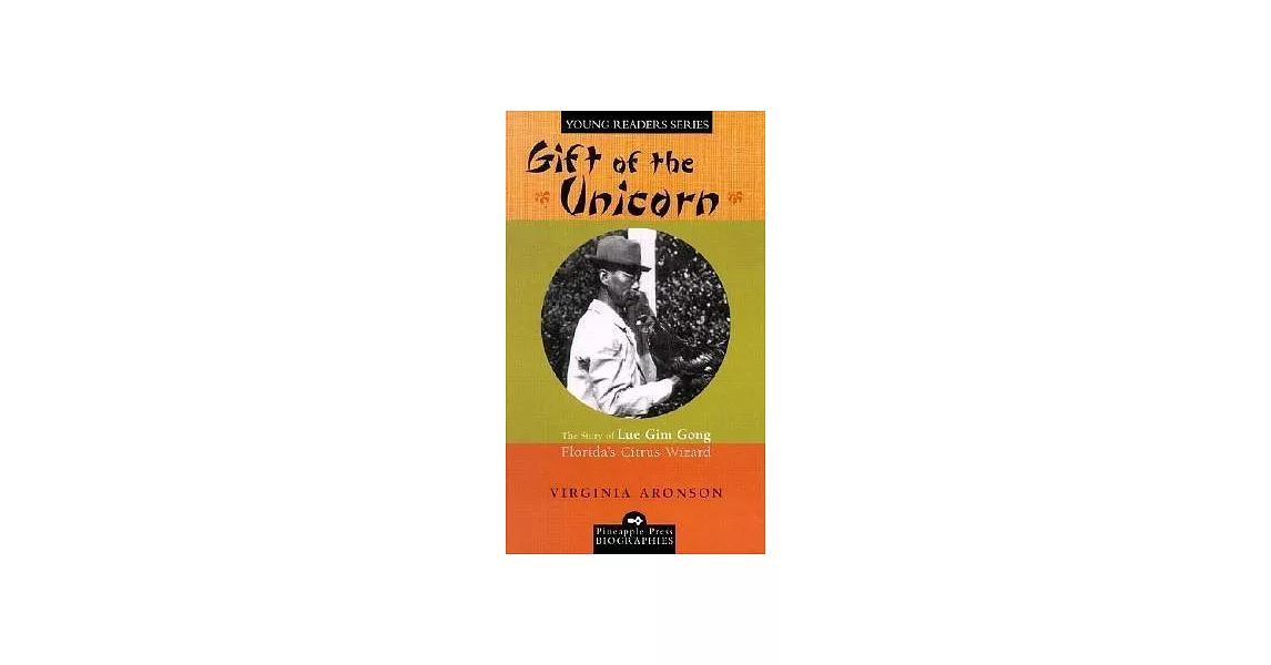 Gift of the Unicorn: The Story of Lue Gim Gong, Florida’’s Citrus Wizard | 拾書所