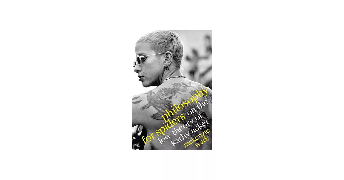 Philosophy for Spiders: On the Low Theory of Kathy Acker | 拾書所