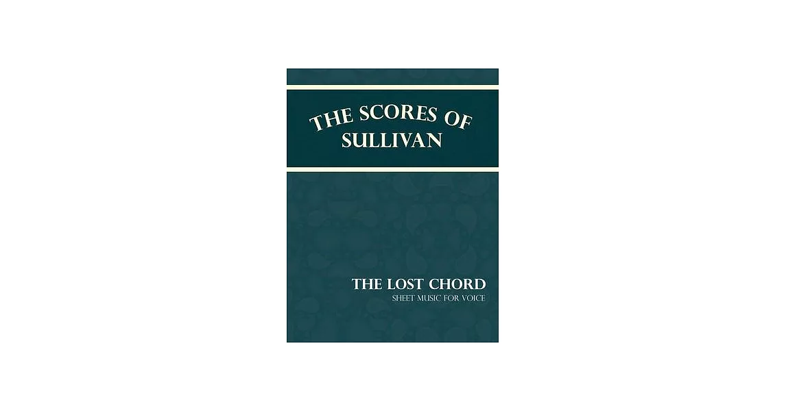 The Scores of Sullivan - The Lost Chord - Sheet Music for Voice | 拾書所