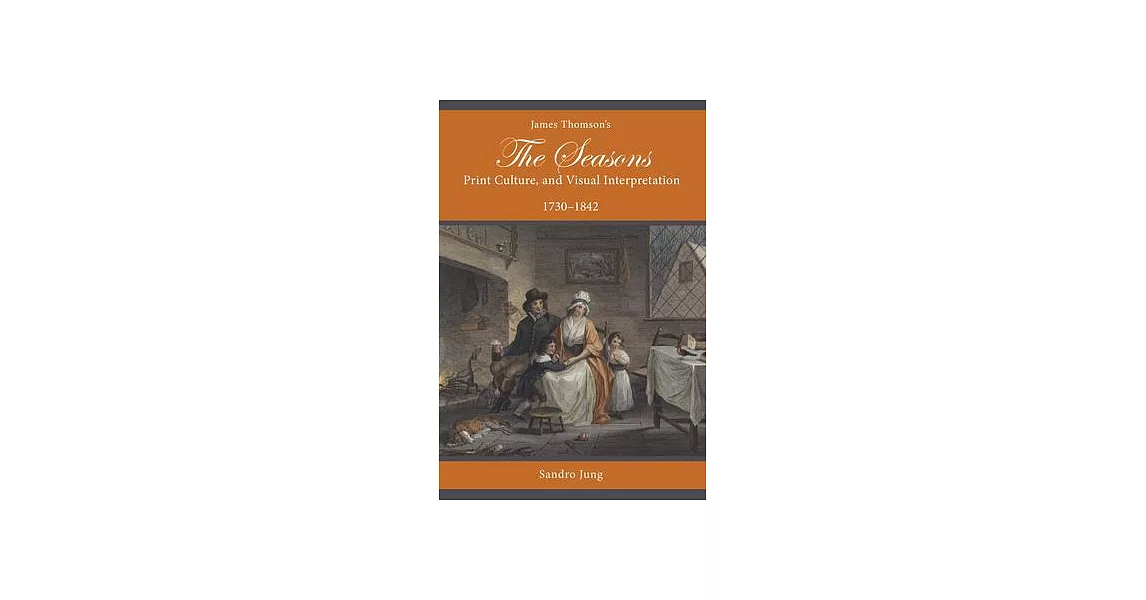 James Thomson’’s the Seasons, Print Culture, and Visual Interpretation, 1730-1842 | 拾書所