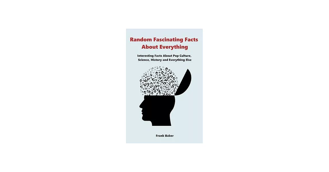 Random Fascinating Facts About Everything: Interesting Facts About Pop Culture, Science, History and Everything Else | 拾書所