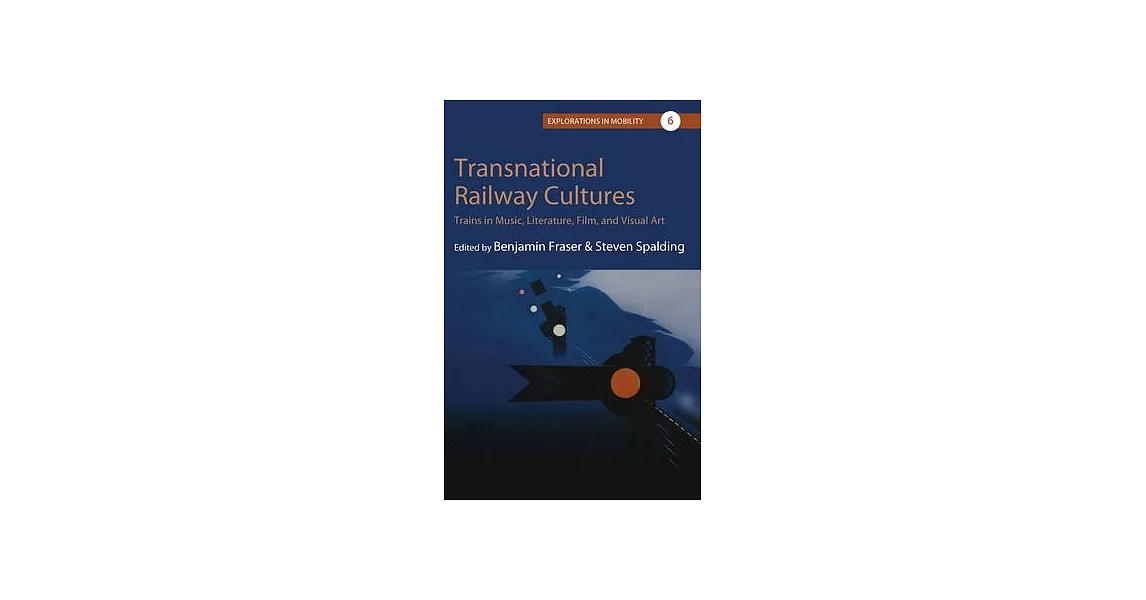 Transnational Railway Cultures: Trains in Music, Literature, Film, and Visual Art | 拾書所
