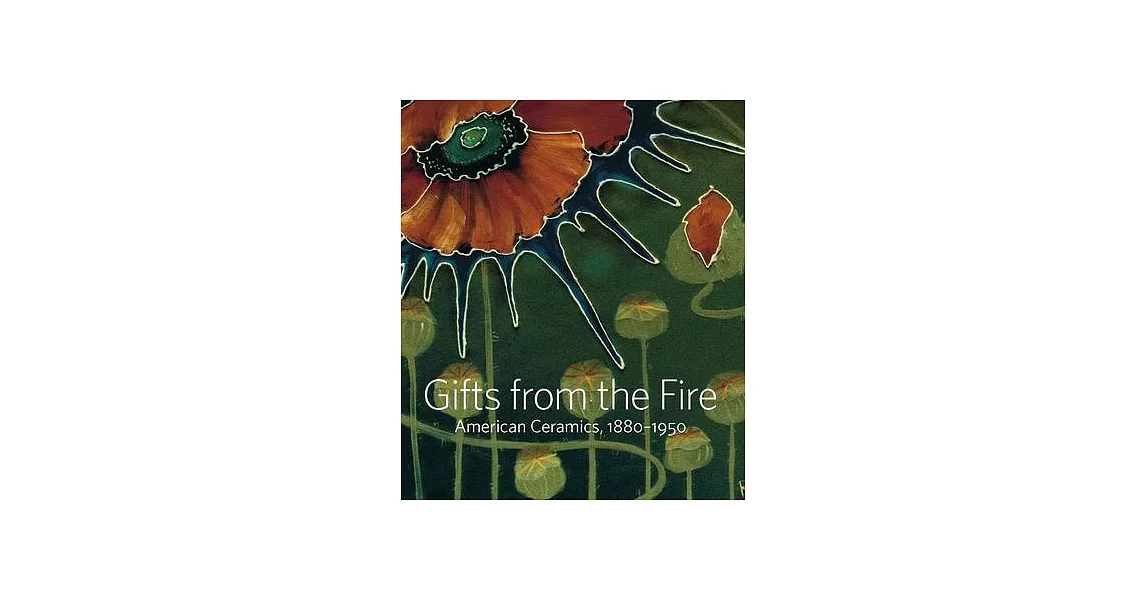 Gifts from the Fire: American Ceramics, 1880-1950 | 拾書所