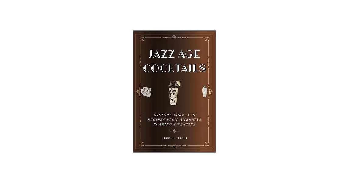 Jazz Age Cocktails: History, Lore, and Recipes from America’’s Roaring Twenties | 拾書所