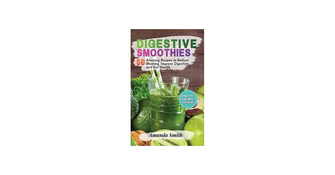 Digestive Smoothies: 50 Amazing Recipes to Reduce Bloating, Improve Digestion and Gut Health | 拾書所