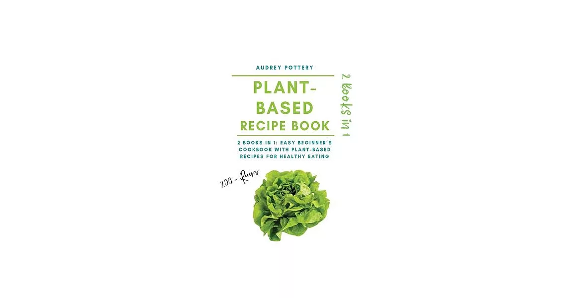 The Plant-Based Recipe Book: 2 books in 1: Easy Beginner’’s Cookbook with Plant-Based Recipes for Healthy Eating!!! | 拾書所