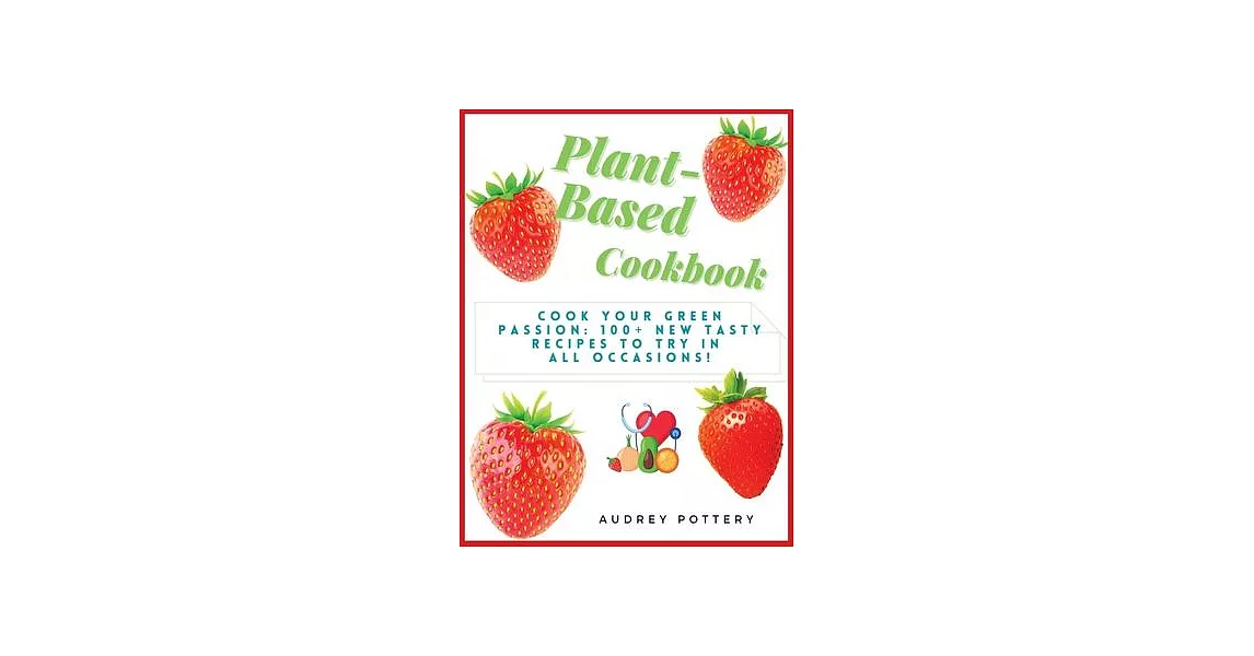 Plant-Based Cookbook: Volume 1: Cook your green passion: 100+ new tasty recipes to try in all occasions! | 拾書所