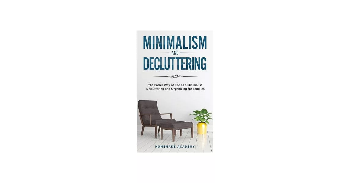 Minimalism and Decluttering - 2 Books in 1: The Easier Way of Life as a Minimalist - Decluttering and Organizing for Families | 拾書所