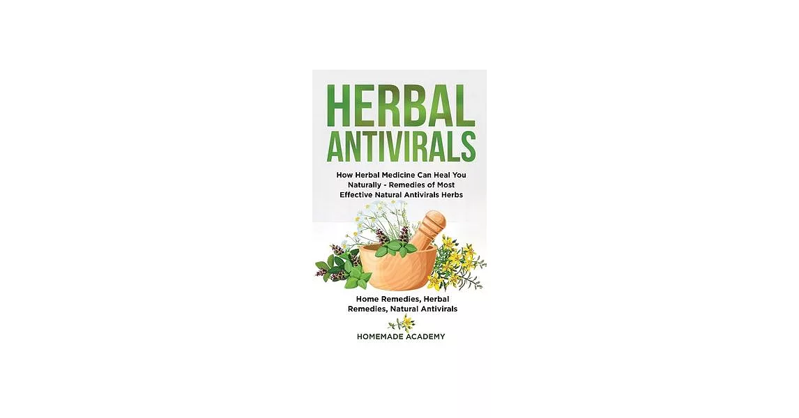 Herbal Antivirals: How Herbal Medicine Can Heal You Naturally - Remedies of Most Effective Natural Antivirals Herbs (Home Remedies, Herba | 拾書所