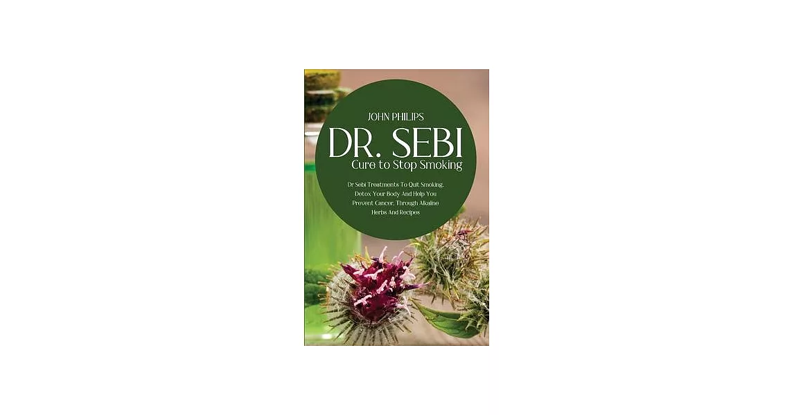 Dr SEBI Cure to Stop Smoking: Dr Sebi Treatments to Quit Smoking, Detox Your Body and Help You Prevent Cancer, Through Alkaline Herbs and Recipes. | 拾書所