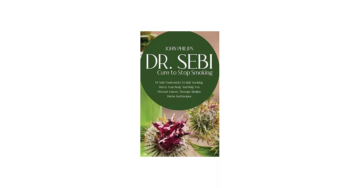 Dr SEBI Cure to Stop Smoking: Dr Sebi Treatments to Quit Smoking, Detox Your Body and Help You Prevent Cancer, Through Alkaline Herbs and Recipes. | 拾書所