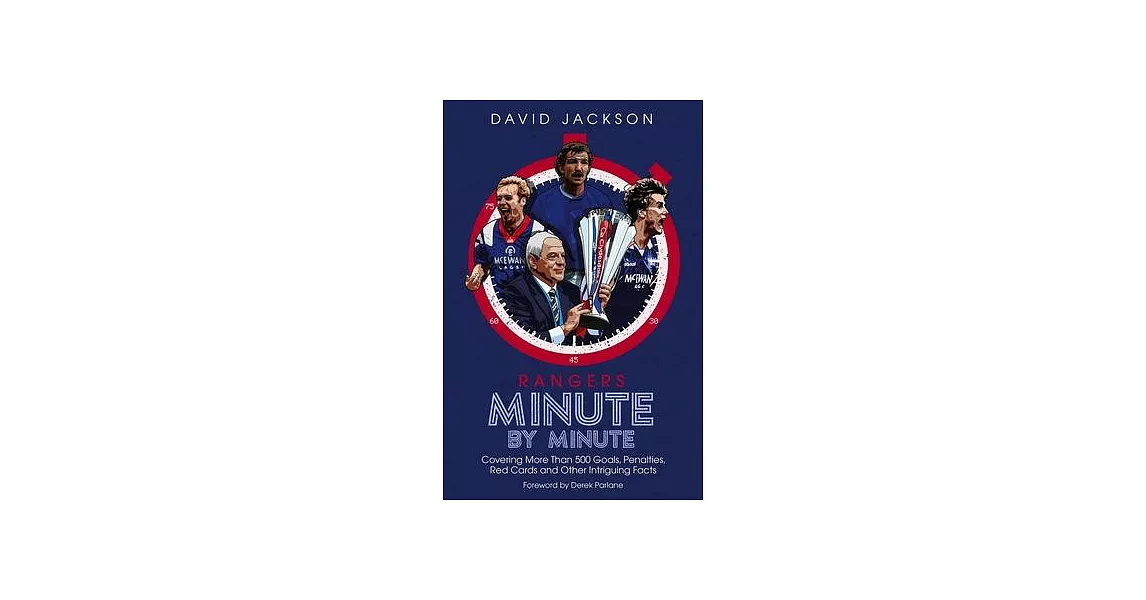 Rangers Minute by Minute: Covering More Than 500 Goals, Penalties, Red Cards and Other Intriguing Facts | 拾書所