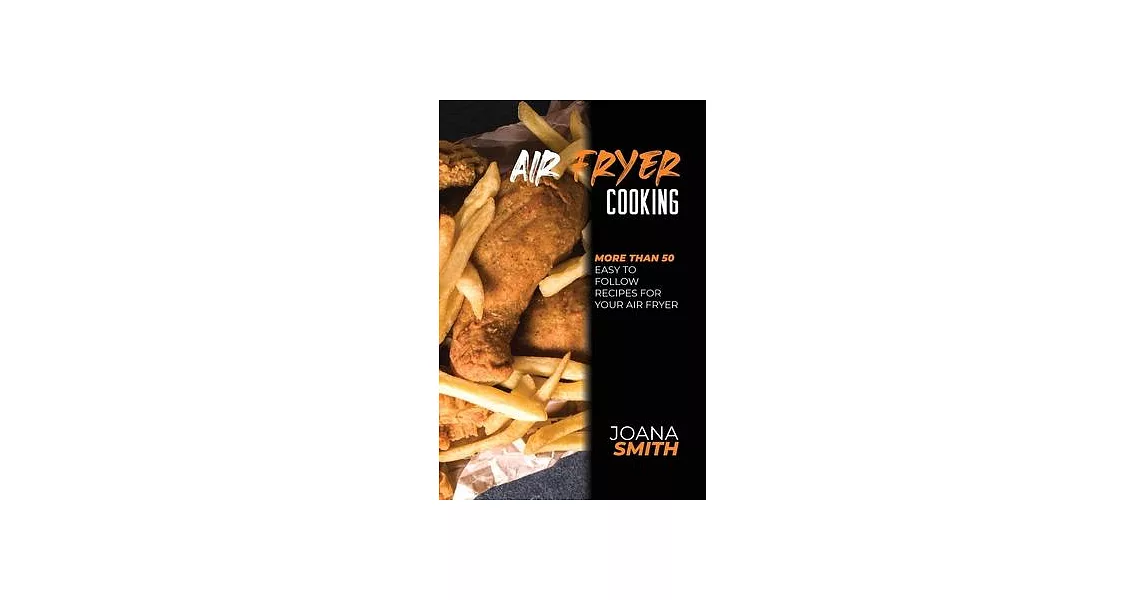 Air Fryer Cooking: More Than 50 Easy to Follow Recipes For Your Air Fryer | 拾書所