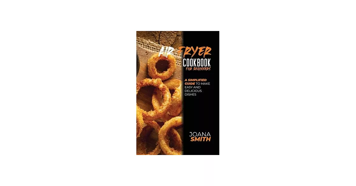 Air Fryer Cookbook for Beginners: A Simplified Guide To Make Easy And Delicious Dishes | 拾書所