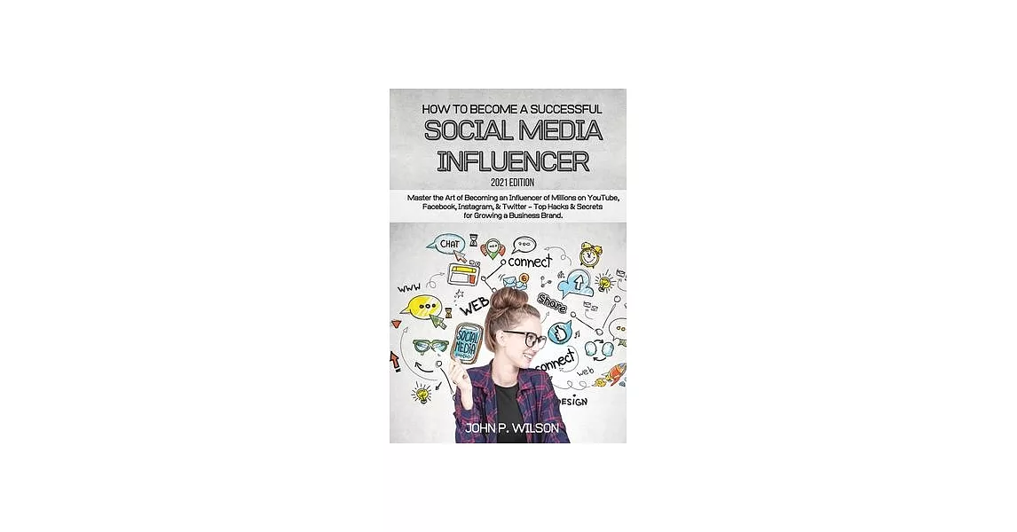 How to Become a Successful Social Media Influencer: Master the Art of Becoming an Influencer of Millions on YouTube, Facebook, Instagram, & Twitter - | 拾書所