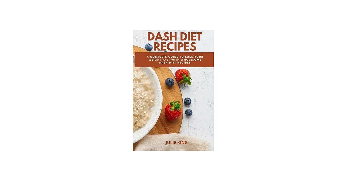 Dash Diet Recipes: A Complete Guide to Lose Your Weight Fast with wholesome Dash Diet Recipes | 拾書所