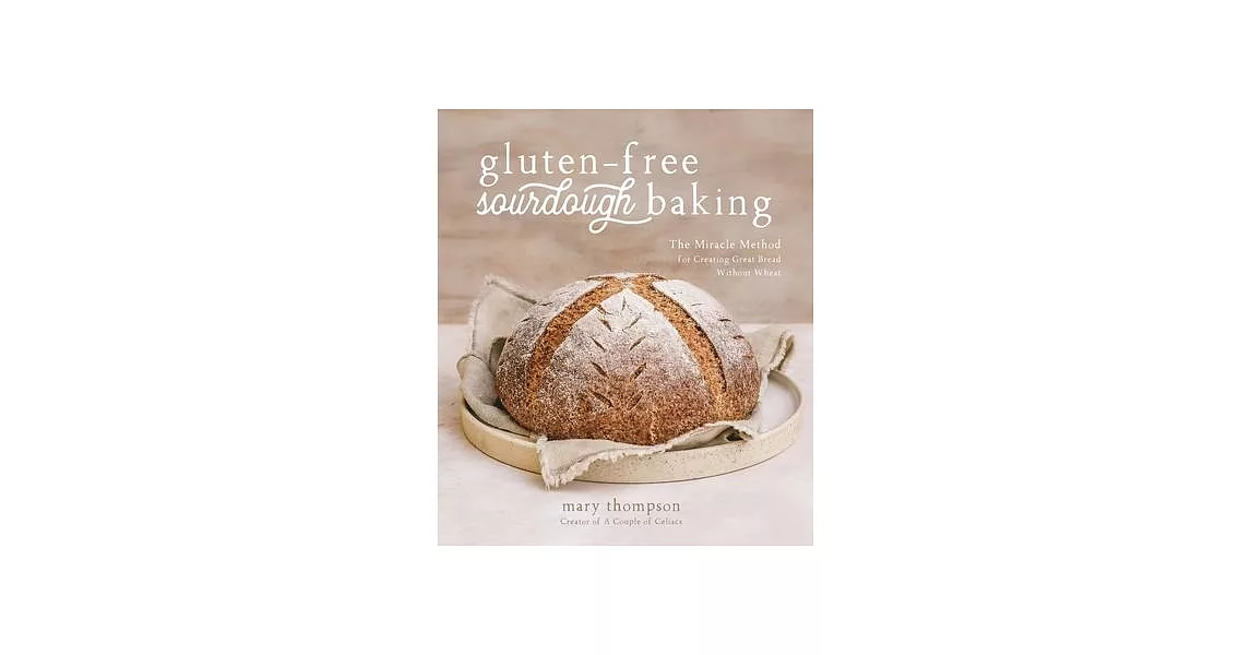 Gluten-Free Sourdough Baking: The Miracle Method for Creating Great Bread Without Wheat | 拾書所