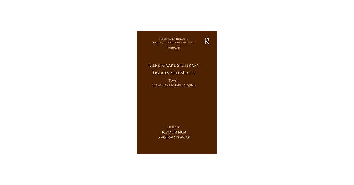 Volume 16, Tome I: Kierkegaard’’s Literary Figures and Motifs: Agamemnon to Guadalquivir | 拾書所