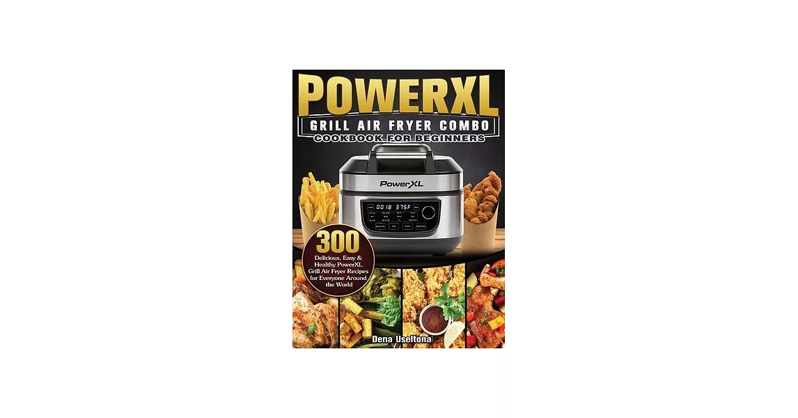 PowerXL Grill Air Fryer Combo Cookbook for Beginners: 300 Delicious, Easy & Healthy PowerXL Grill Air Fryer Recipes for Everyone Around the World | 拾書所