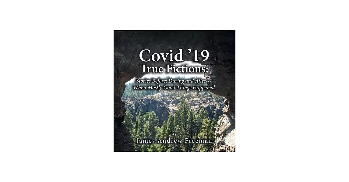 Covid ’’19 True Fictions: : Stories Before; During and After--- When Mostly Good Things Happened | 拾書所