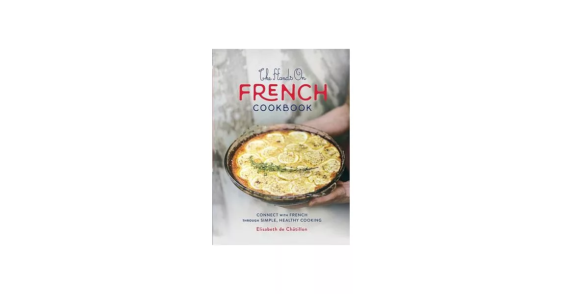 The Hands On French Cookbook: Connect with French through Simple, Healthy Cooking | 拾書所