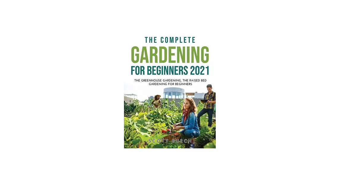 The Complete Gardening for Beginners 2021: The Greenhouse Gardening The Raised Bed Gardening for Beginners | 拾書所