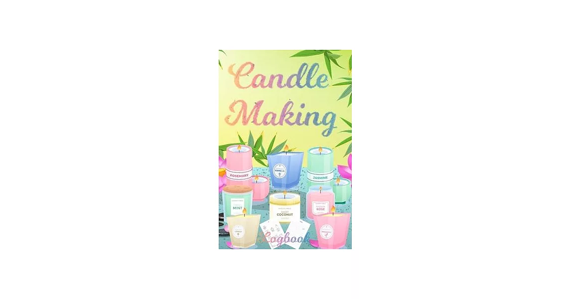 Candle Making Logbook: Design A-Z Plus Notes - Blank Recipe Book For Candle Maker - For The Crafter Or Business Professional Candle Making Bl | 拾書所