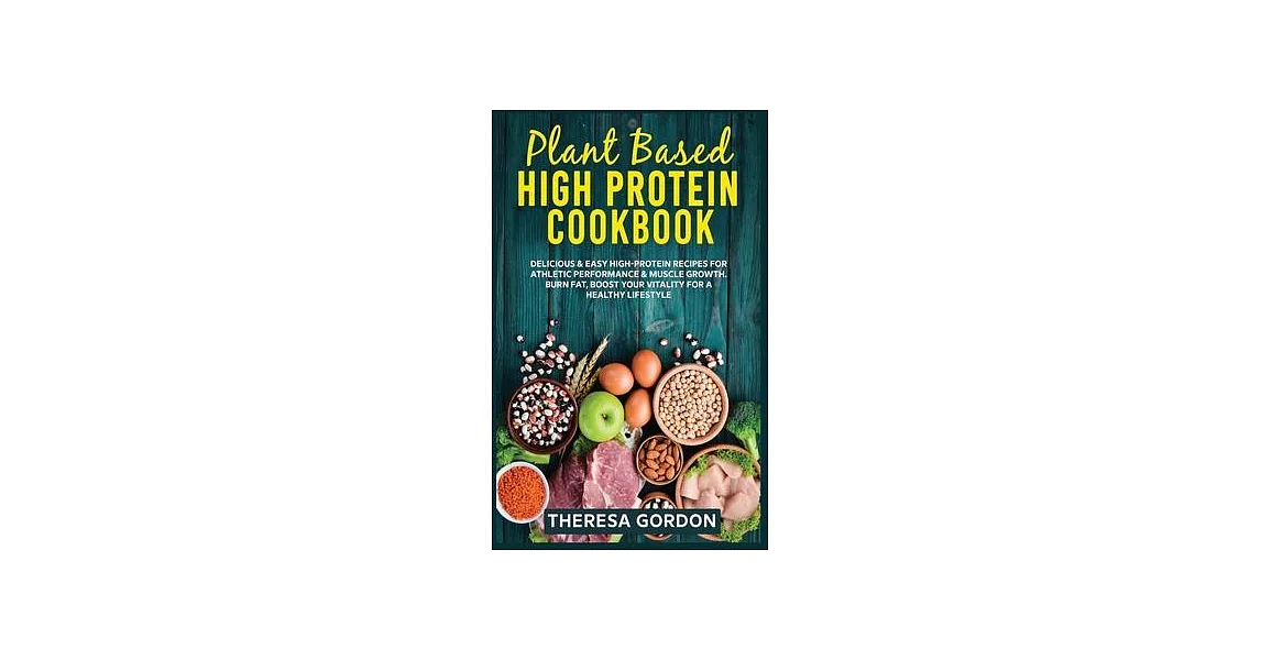 Plant Based High Protein Cookbook: Delicious & Easy High-Protein Recipes For Athletic Performance & Muscle Growth. Burn Fat, Boost Your Vitality For A | 拾書所