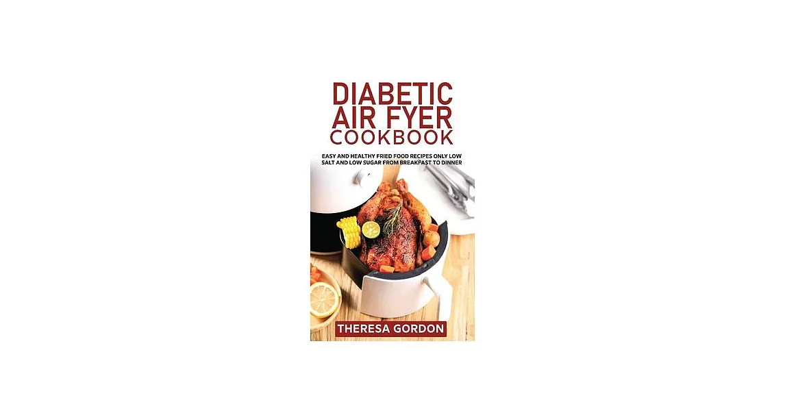 Diabetic Air Fryer Cookbook: Easy and Healthy Fried Food Recipes Only Low Salt and Low Sugar from Breakfast to Dinner | 拾書所