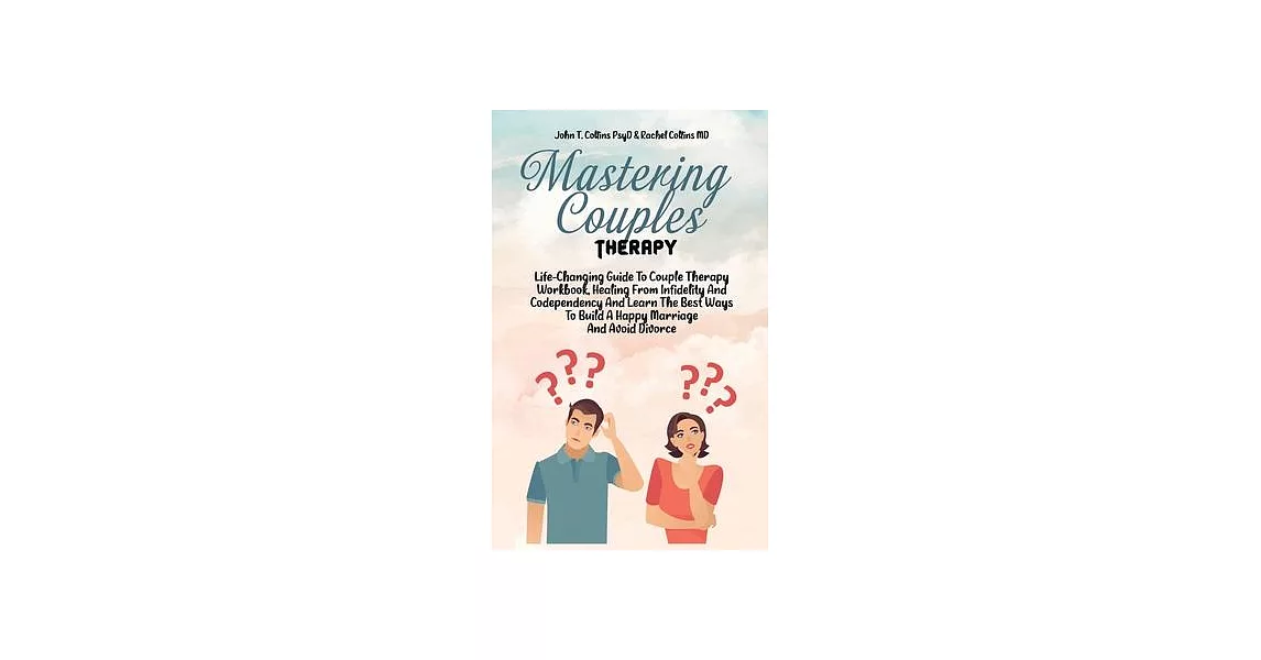 Mastering Couples Therapy: Life-Changing Guide To Couple Therapy Workbook, Healing From Infidelity And Codependency And Learn The Best Ways To Bu | 拾書所