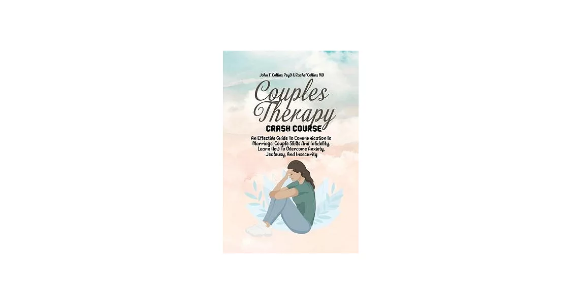 Couples Therapy Crash Course: An Effective Guide To Communication In Marriage, Couple Skills And Infidelity. Learn How To Overcome Anxiety, Jealousy | 拾書所