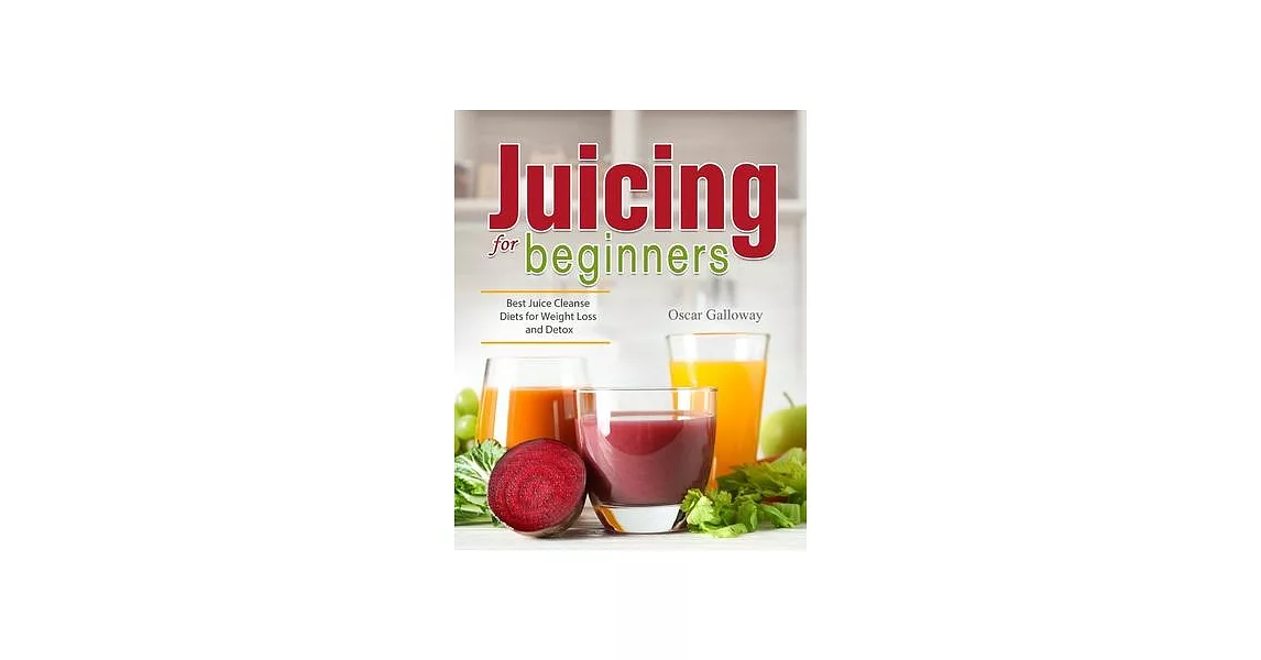 Juicing for Beginners: Best Juice Cleanse Diets for Weight Loss and Detox | 拾書所