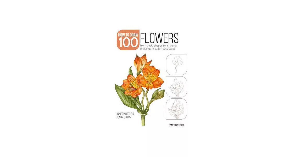 How to Draw 100: Flowers: From Basic Shapes to Amazing Drawings in Super-Easy Steps | 拾書所