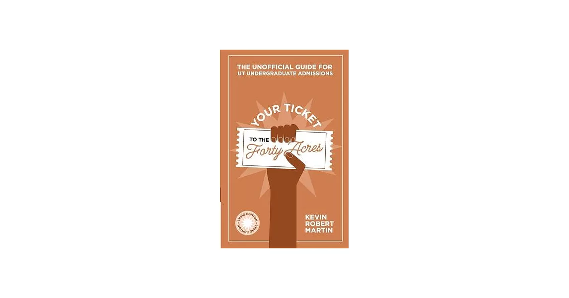 Your Ticket to the Forty Acres: The Unofficial Guide for UT Undergraduate Admissions | 拾書所