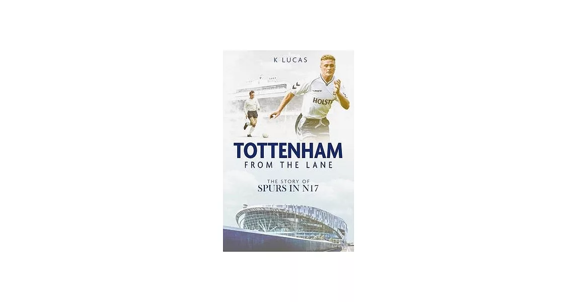 Tottenham, from the Lane: The Story of Spurs in N17 | 拾書所