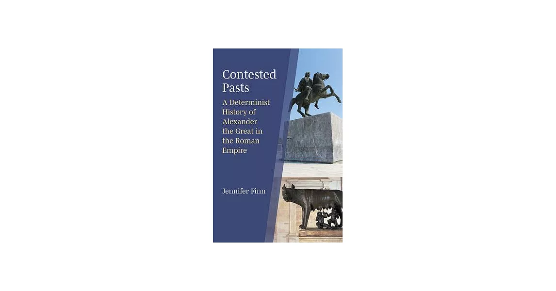 Contested Pasts: A Determinist History of Alexander the Great in the Roman Empire | 拾書所