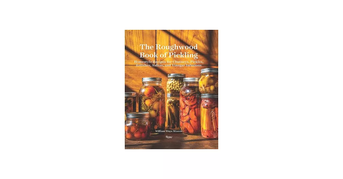 The Roughwood Book of Pickling: Homestyle Recipes for Chutneys, Pickles, Relishes, Salsas and Vinegar Infusions | 拾書所