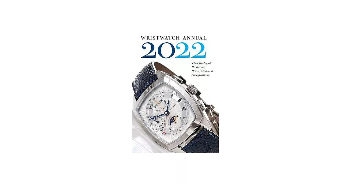 Wristwatch Annual 2022: The Catalog of Producers, Prices, Models, and Specifications | 拾書所