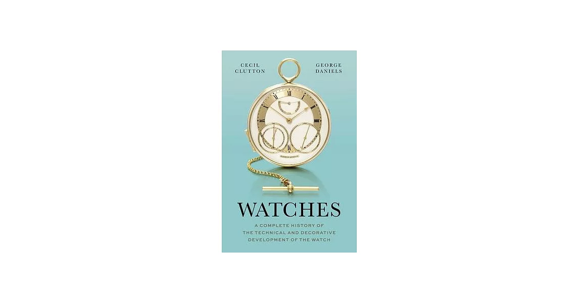 Watches: A Complete History of the Technical and Decorative Development of the Watch | 拾書所